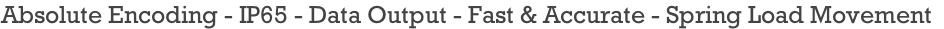 Absolute Encoding - IP65 - Data Output - Fast & Accurate - Spring Load Movement