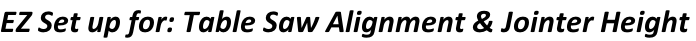 EZ Set up for: Table Saw Alignment & Jointer Height