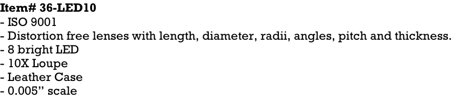 Item# 36-LED10 - ISO 9001 - Distortion free lenses with length, diameter, radii, angles, pitch and thickness. - 8 bright LED - 10X Loupe - Leather Case - 0.005” scale