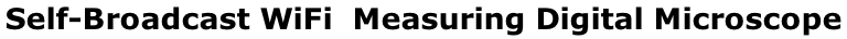Self-Broadcast WiFi  Measuring Digital Microscope